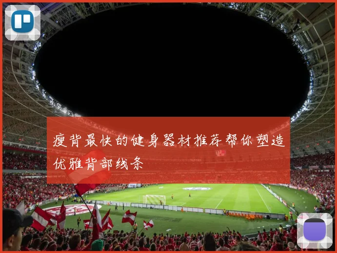 瘦背最快的健身器材推荐帮你塑造优雅背部线条