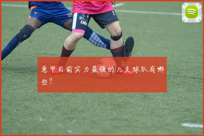 意甲目前实力最强的几支球队有哪些?